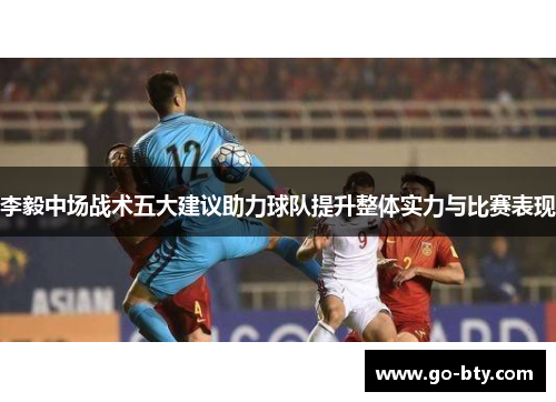 李毅中场战术五大建议助力球队提升整体实力与比赛表现