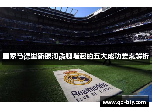 皇家马德里新银河战舰崛起的五大成功要素解析
