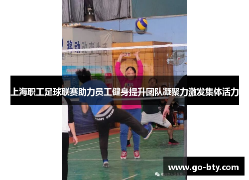上海职工足球联赛助力员工健身提升团队凝聚力激发集体活力