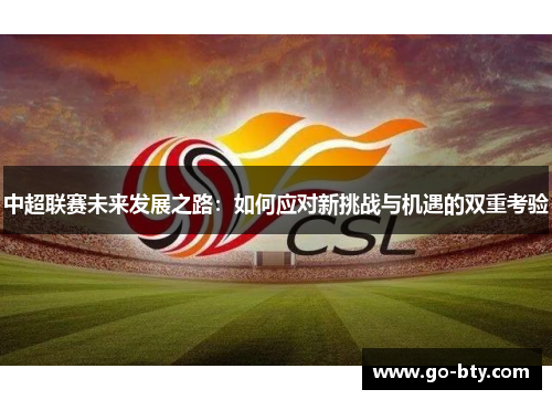 中超联赛未来发展之路：如何应对新挑战与机遇的双重考验