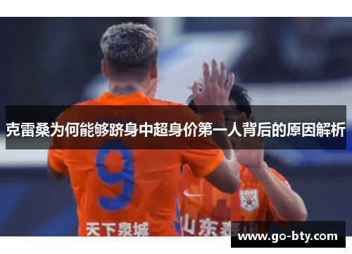 克雷桑为何能够跻身中超身价第一人背后的原因解析