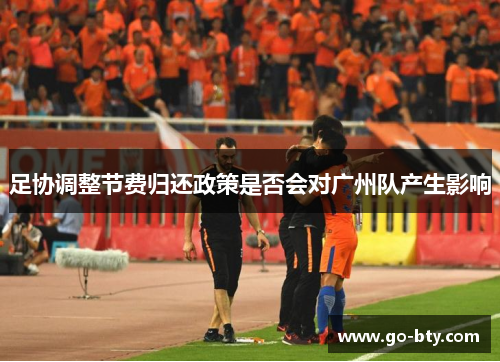 足协调整节费归还政策是否会对广州队产生影响