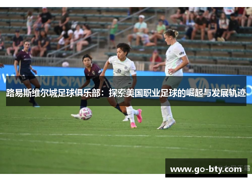 路易斯维尔城足球俱乐部：探索美国职业足球的崛起与发展轨迹