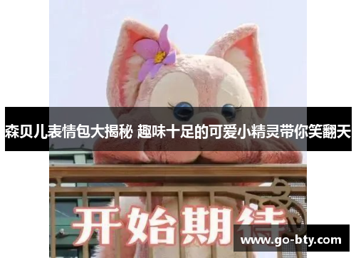 森贝儿表情包大揭秘 趣味十足的可爱小精灵带你笑翻天
