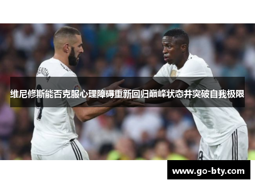 维尼修斯能否克服心理障碍重新回归巅峰状态并突破自我极限