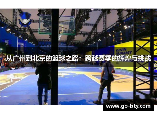 从广州到北京的篮球之路：跨越赛季的辉煌与挑战