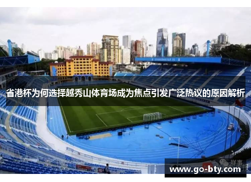 省港杯为何选择越秀山体育场成为焦点引发广泛热议的原因解析