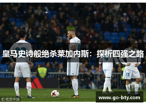 皇马史诗般绝杀莱加内斯：探析四强之路
