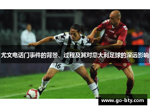 尤文电话门事件的背景、过程及其对意大利足球的深远影响