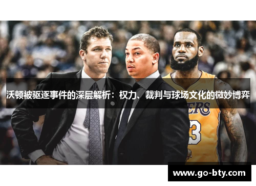 沃顿被驱逐事件的深层解析：权力、裁判与球场文化的微妙博弈