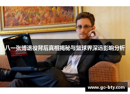 八一张博退役背后真相揭秘与篮球界深远影响分析