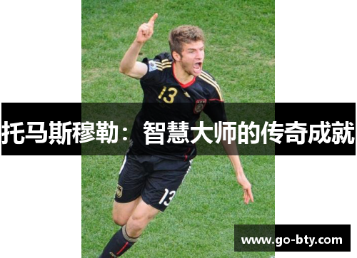 托马斯穆勒：智慧大师的传奇成就