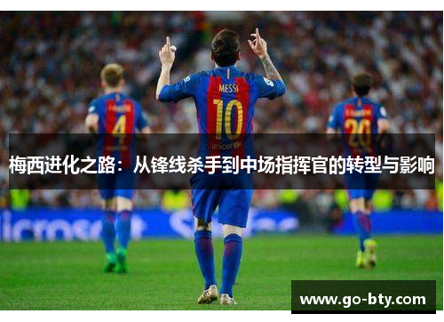 梅西进化之路：从锋线杀手到中场指挥官的转型与影响