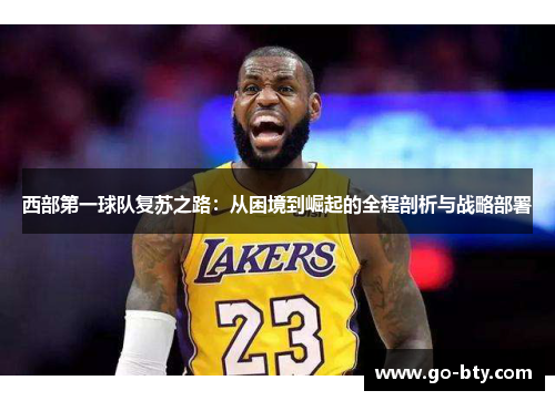 西部第一球队复苏之路:从困境到崛起的全程剖析与战略部署