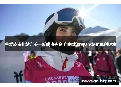 谷爱凌崇礼站完美一跃成功夺金 自由式滑雪U型场地再创辉煌