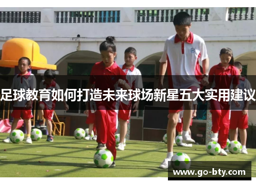 足球教育如何打造未来球场新星五大实用建议