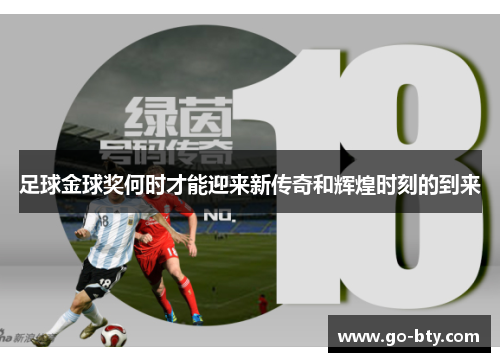 足球金球奖何时才能迎来新传奇和辉煌时刻的到来