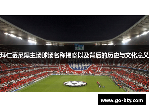 拜仁慕尼黑主场球场名称揭晓以及背后的历史与文化意义