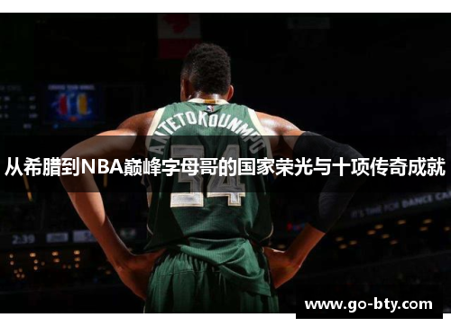 从希腊到NBA巅峰字母哥的国家荣光与十项传奇成就
