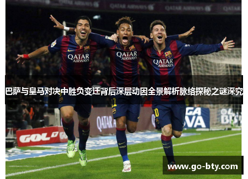 巴萨与皇马对决中胜负变迁背后深层动因全景解析脉络探秘之谜深究 巴萨与皇马对决中胜负变迁背后深层动因全景解析脉络探秘之谜深究