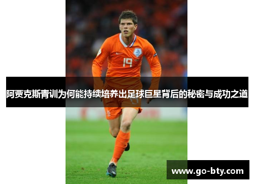 阿贾克斯青训为何能持续培养出足球巨星背后的秘密与成功之道