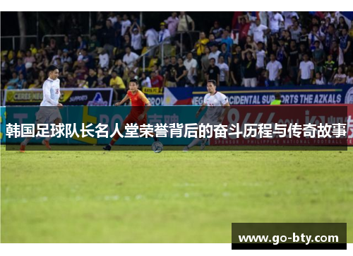 韩国足球队长名人堂荣誉背后的奋斗历程与传奇故事
